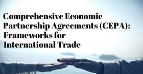 Comprehensive Economic Partnership Agreements (CEPA): Frameworks for International Trade