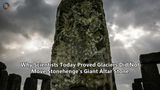 Why Scientists Today Proved Glaciers Did Not Move Stonehenge's Giant Altar Stone