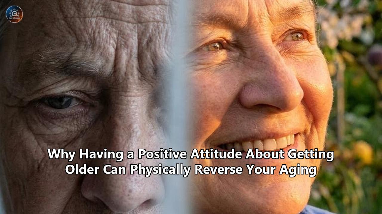 Why Having a Positive Attitude About Getting Older Can Physically Reverse Your Aging