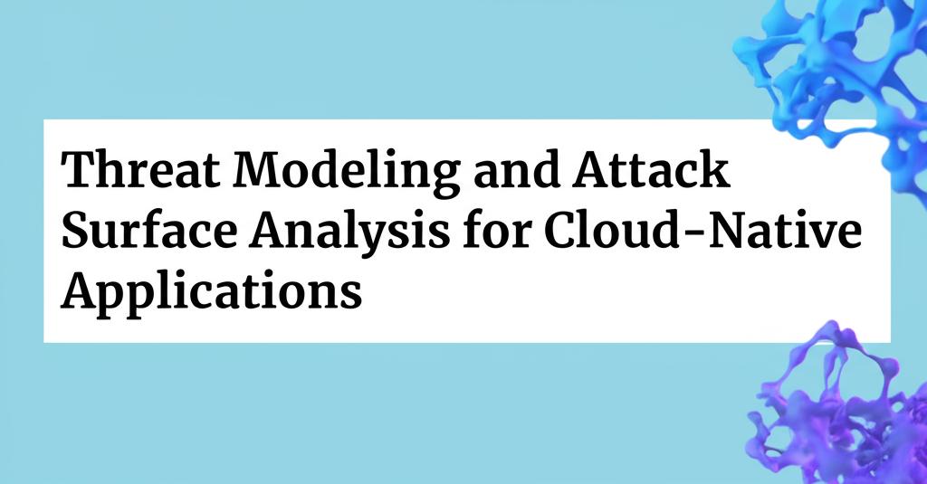Threat Modeling and Attack Surface Analysis for Cloud-Native Applications