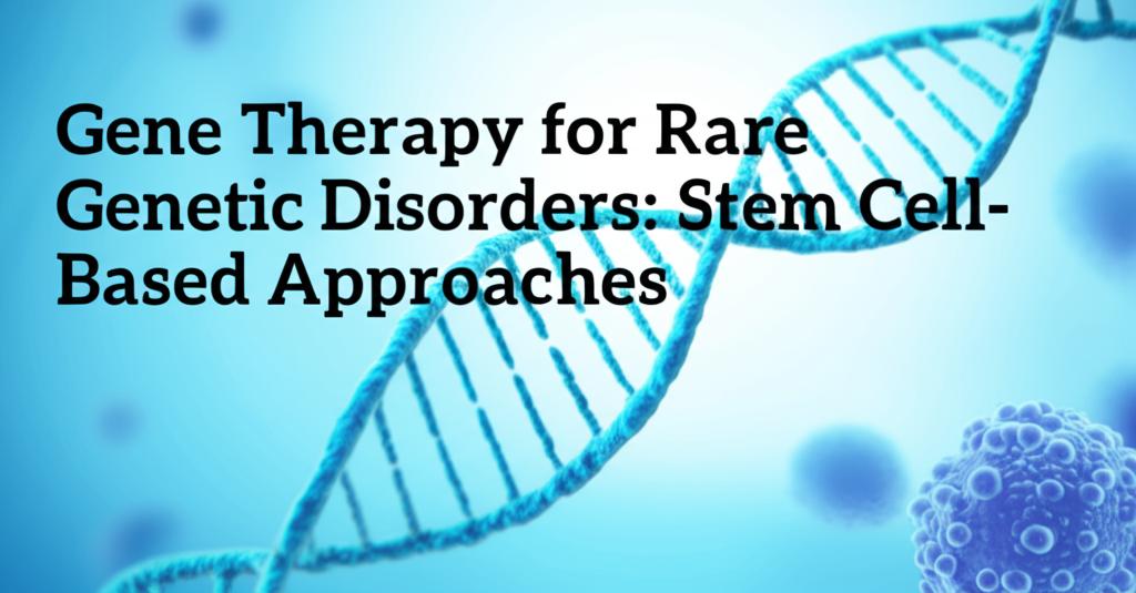 Gene Therapy for Rare Genetic Disorders: Stem Cell-Based Approaches