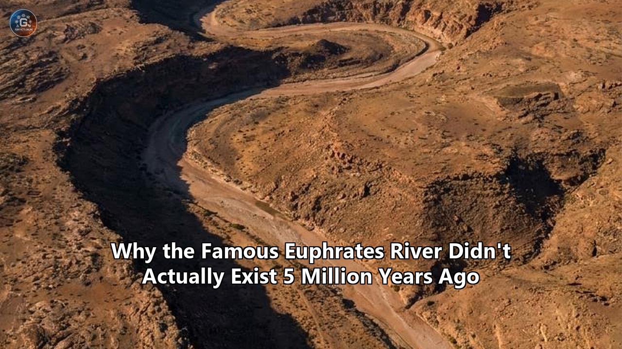 Why the Famous Euphrates River Didn't Actually Exist 5 Million Years Ago
