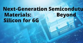Next-Generation Semiconductor Materials: Beyond Silicon for 6G.