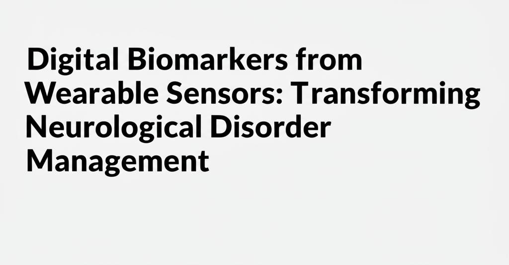 Digital Biomarkers from Wearable Sensors: Transforming Neurological Disorder Management