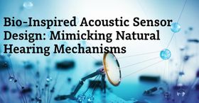 Bio-Inspired Acoustic Sensor Design: Mimicking Natural Hearing Mechanisms