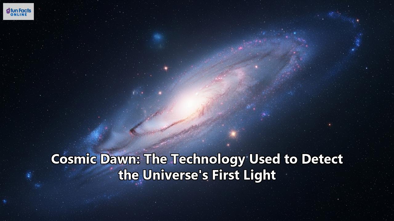 Cosmic Dawn: The Technology Used to Detect the Universe's First Light