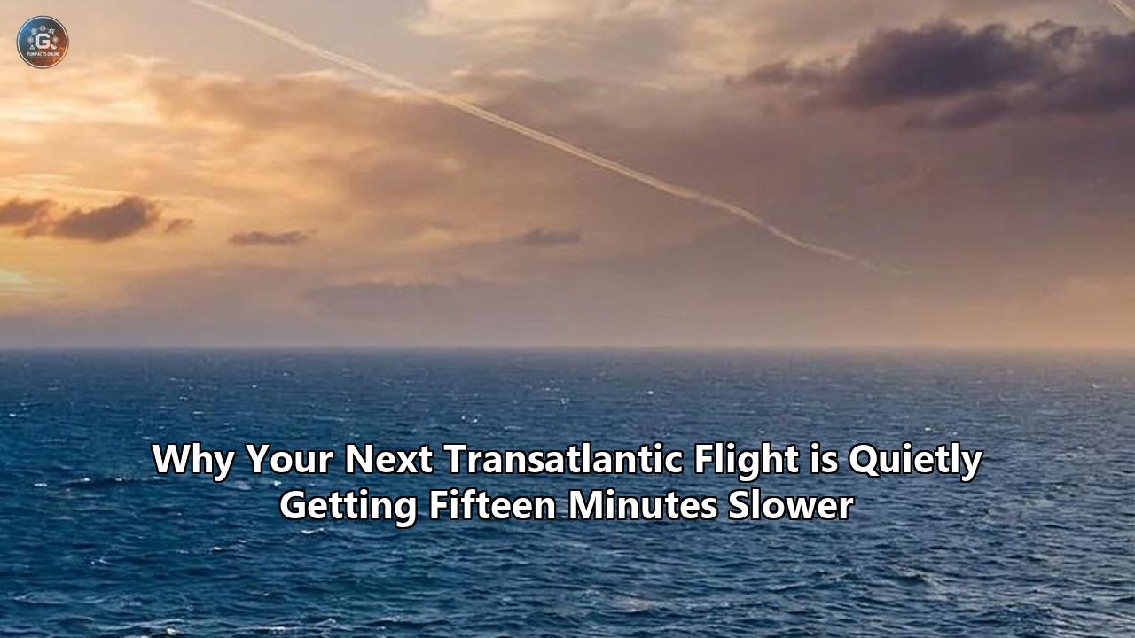 Why Your Next Transatlantic Flight is Quietly Getting Fifteen Minutes Slower