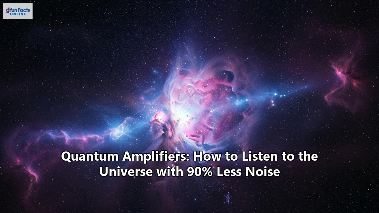 Quantum Amplifiers: How to Listen to the Universe with 90% Less Noise