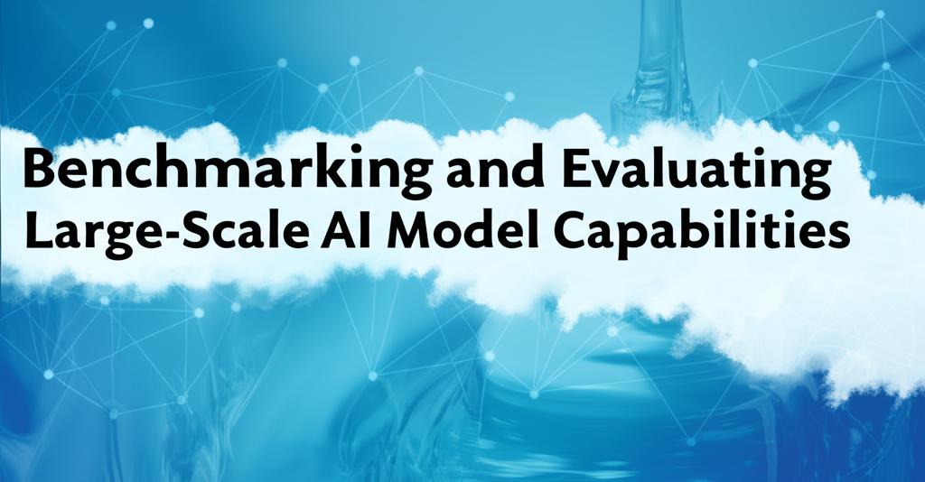 Benchmarking and Evaluating Large-Scale AI Model Capabilities