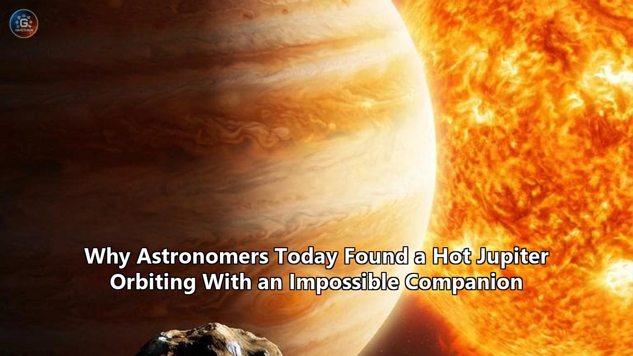 Why Astronomers Today Found a Hot Jupiter Orbiting With an Impossible Companion