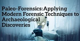 Paleo-Forensics: Applying Modern Forensic Techniques to Archaeological Discoveries