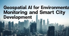 Geospatial AI for Environmental Monitoring and Smart City Development