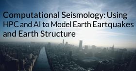 Computational Seismology: Using HPC and AI to Model Earthquakes and Earth Structure