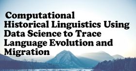 Computational Historical Linguistics: Using Data Science to Trace Language Evolution and Migration