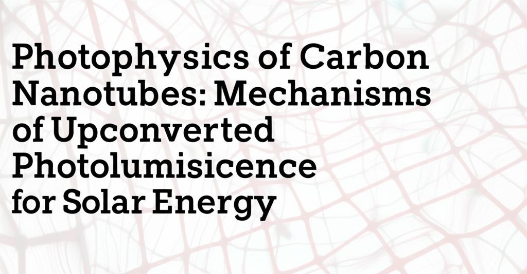 Photophysics of Carbon Nanotubes: Mechanisms of Upconverted Photoluminescence for Solar Energy