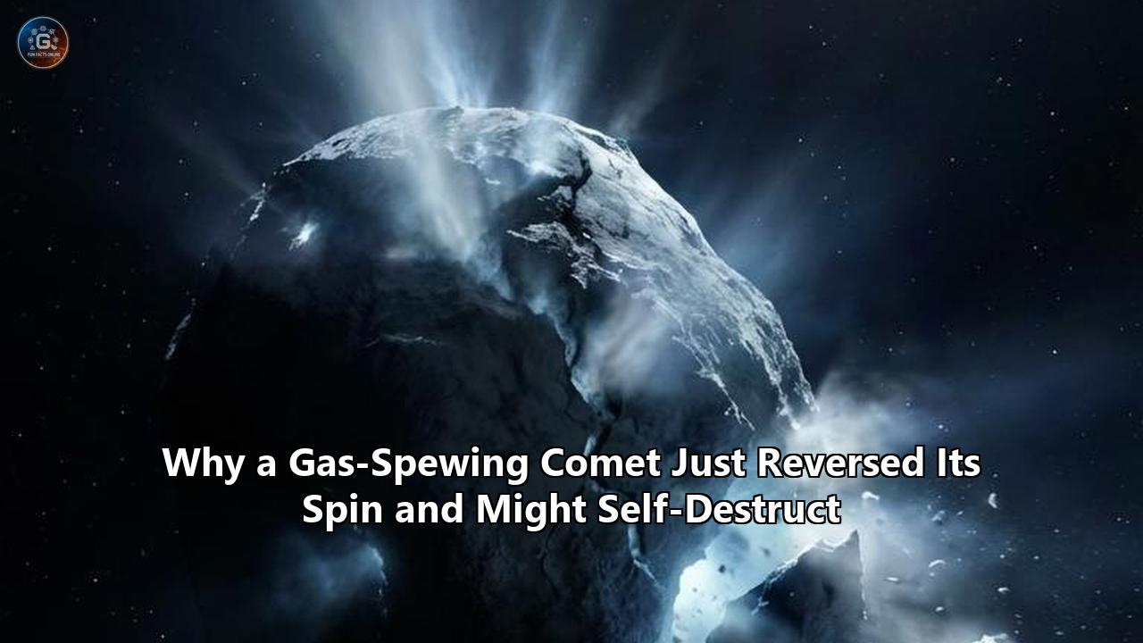 Why a Gas-Spewing Comet Just Reversed Its Spin and Might Self-Destruct