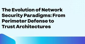 The Evolution of Network Security Paradigms: From Perimeter Defense to Zero Trust Architectures