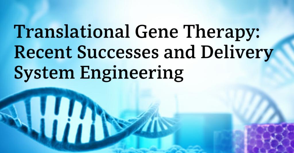 Translational Gene Therapy: Recent Successes and Delivery System Engineering