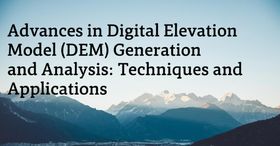 Advances in Digital Elevation Model (DEM) Generation and Analysis: Techniques and Applications