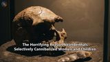 The Horrifying Reason Neanderthals Selectively Cannibalized Women and Children
