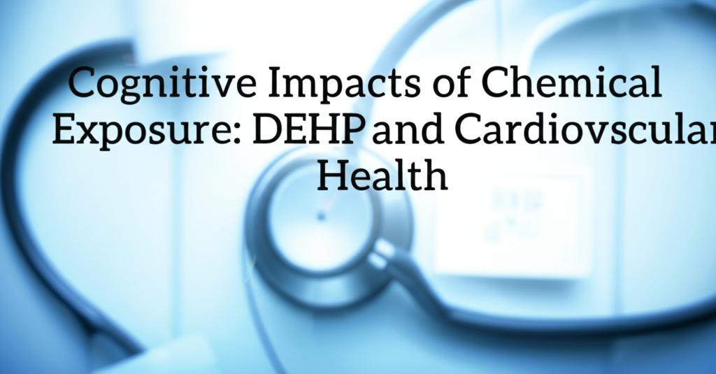 Cognitive Impacts of Chemical Exposure: DEHP and Cardiovascular Health