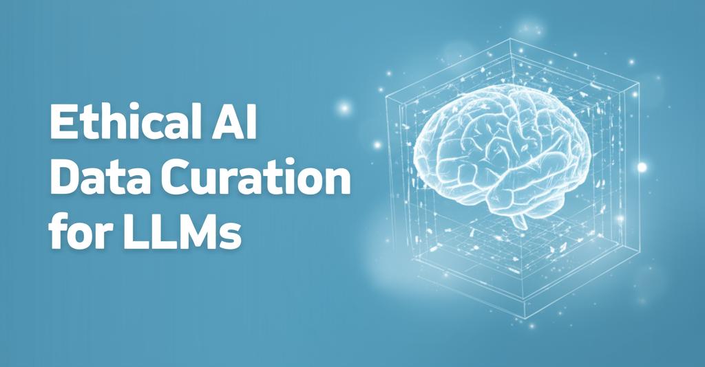 Ethical AI Data Curation for LLMs