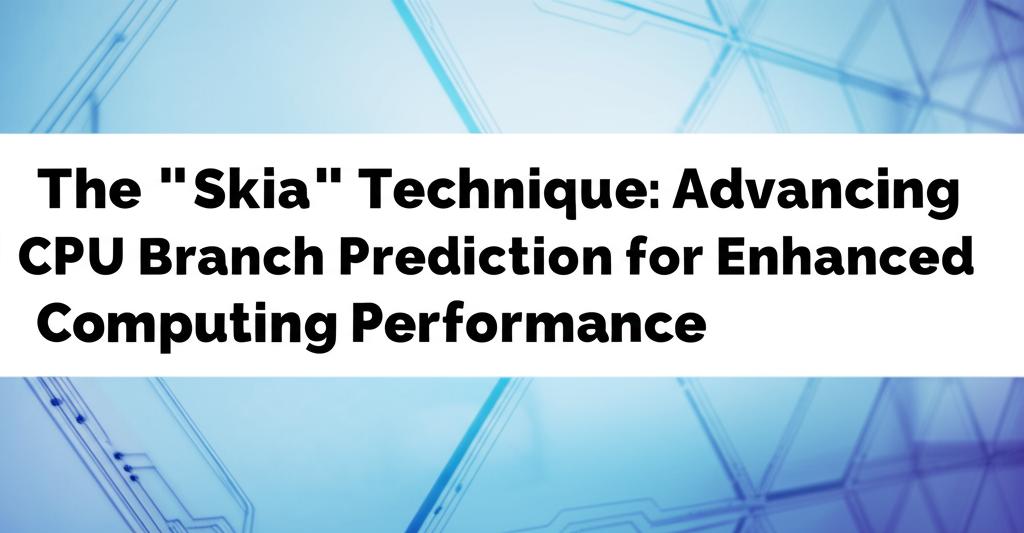The "Skia" Technique: Advancing CPU Branch Prediction for Enhanced Computing Performance
