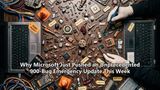 Why Microsoft Just Pushed an Unprecedented 900-Bug Emergency Update This Week