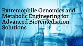 Extremophile Genomics and Metabolic Engineering for Advanced Bioremediation Solutions
