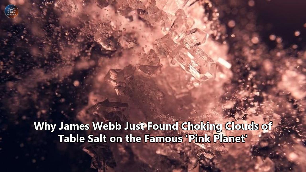 Why James Webb Just Found Choking Clouds of Table Salt on the Famous 'Pink Planet'