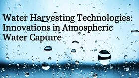 Water Harvesting Technologies: Innovations in Atmospheric Water Capture