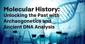 Molecular History: Unlocking the Past with Archaeogenetics and Ancient DNA Analysis