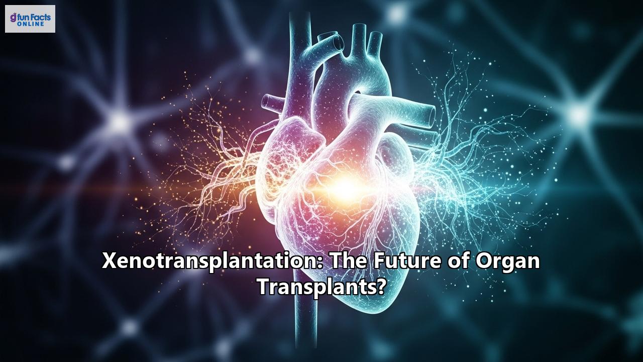 Xenotransplantation: The Future of Organ Transplants?